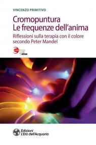 Cromopuntura. Le frequenze dell'anima. Riflessioni sulla terapia con il colore secondo Peter Mandel