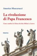 La rivoluzione di Papa Francesco. Come cambia la Chiesa da don Milani a Lutero