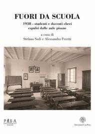 Fuori da scuola. 1938. Studenti e docenti ebrei espulsi dalle aule pisane