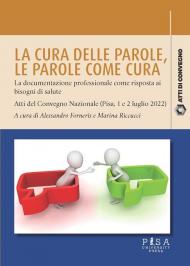 La cura delle parole. Le parole come cura: la documentazione professionale come risposta ai bisogni di salute. Atti del Convegno nazionale (Pisa, 1 e 2 luglio 2022)