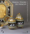 Fragili tesori dei principi. Le vie della porcellana tra Vienna e Firenze. Catalogo della mostra (Firenze, 13 novembre 2018-10 marzo 2019). Ediz. a colori