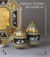 Fragili tesori dei principi. Le vie della porcellana tra Vienna e Firenze. Catalogo della mostra (Firenze, 13 novembre 2018-10 marzo 2019). Ediz. a colori