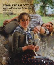 Female perspectives. Women of talent and commitment 1861-1926. Catalogo della mostra (Firenze, 7 marzo-26 maggio 2019). Ediz. inglese