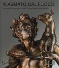 Plasmato dal fuoco. La scultura in bronzo nella Firenze degli ultimi Medici. Ediz. illustrata