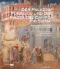 Der Palazzo Pubblico und die piazza del campo in Siena. Urbanistische Gestaltung, Architektur, Kunstwerke. Ediz. illustrata