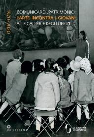 Comunicare il patrimonio: l'arte incontra i giovani alle Gallerie degli Uffizi. 1970-2020