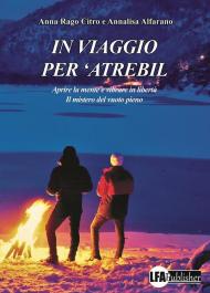 In viaggio per 'Atrebil. Aprire la mente e vibrare in libertà. Il mistero del vuoto pieno