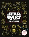 Star Wars. La guida per tutti. La guida completa agli episodi di Star Wars!