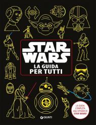 Star Wars. La guida per tutti. La guida completa agli episodi di Star Wars!