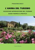 L' anima del turismo. Diventare imprenditore nel turismo. Guida teorica e pratica