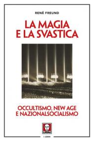 La magia e la svastica. Occultismo, New Age e nazionalsocialismo. Nuova ediz.