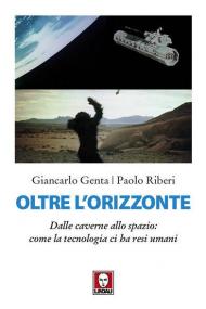 Oltre l'orizzonte. Dalle caverne allo spazio: come la tecnologia ci ha resi umani