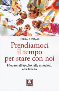 Prendiamoci il tempo per stare con noi. Educare all'ascolto, alle emozioni, alla felicità