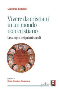 Vivere da cristiani in un mondo non cristiano. L'esempio dei primi secoli