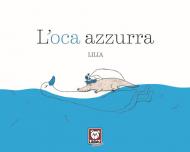 L' oca azzurra. Ediz. a colori