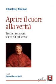 Aprire il cuore alla verità. Tredici sermoni scelti da lui stesso. Nuova ediz.