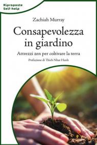 Consapevolezza in giardino. Attrezzi zen per coltivare la terra. Nuova ediz.