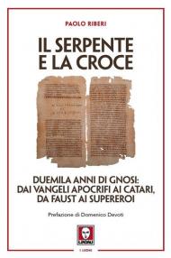 Il serpente e la croce. Duemila anni di Gnosi: dai vangeli apocrifi ai Catari, da Faust ai supereroi