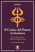 Il codice del potere. Artha??stra. L'arte della guerra e della strategia indiana