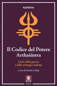 Il codice del potere. Artha??stra. L'arte della guerra e della strategia indiana