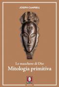 Le maschere di Dio. Mitologia primitiva