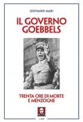 Il governo Goebbels. Trenta ore di morte e menzogne