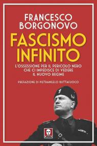 Fascismo infinito. L'ossessione per il pericolo nero che ci impedisce di vedere il nuovo regime