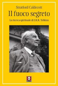 Il fuoco segreto. La ricerca spirituale di J. R. R. Tolkien