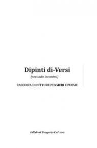 Dipinti di-versi (secondo incontro). Raccolta di pitture pensieri e poesie