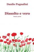 Dissolto e vero. Poesie e prose