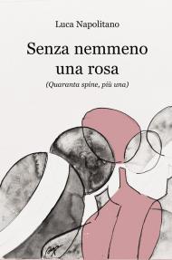 Senza nemmeno una rosa. (Quaranta spine, più una)