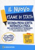 Il nuovo esame di Stato. Seconda prova scritta matematica e fisica per i Licei scientifico e tecnologico. In linea con l'ordinanza ministeriale dell'11 marzo 2019, n. 205