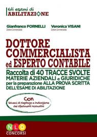 Dottore commercialista ed esperto contabile. Raccolta di 40 tracce svolte per la preparazione alla prova scritta dell'esame di abilitazione