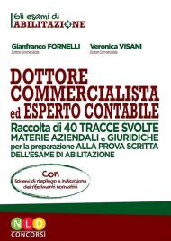 Dottore commercialista ed esperto contabile. Raccolta di 40 tracce svolte per la preparazione alla prova scritta dell'esame di abilitazione