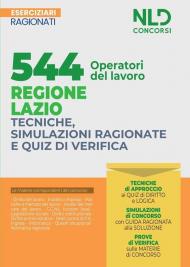 544 operatori del lavoro regione Lazio. Tecniche, simulazioni ragionate e quiz di verifica. Esercizi ragionati