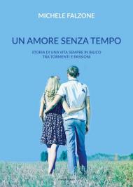 Un amore senza tempo. Storia di una vita sempre in bilico tra tormenti e passioni