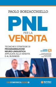 PNL per la vendita. Tecniche e strategie di programmazione neuro-linguistica apllicata alla vendita e al business