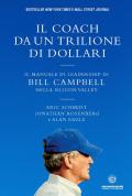 Il coach da un trilione di dollari. Il manuale di leadership di Bill Campbell nella Silicon Valley. Nuova ediz.