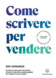 Come scrivere per vendere. Scopri le migliori tecniche di scrittura per avere sempre più vendite e più clienti