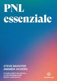 PNL essenziale. Scopri e metti in pratica la programmazione neuro-linguistica