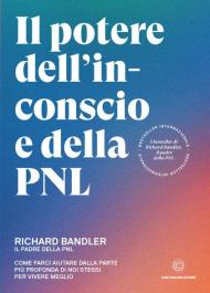 Il potere dell'inconscio e della PNL. Come farci aiutare dalla parte più profonda di noi stessi per vivere meglio