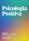 Psicologia positiva. Le migliori risorse della psicologia della felicità e del benessere