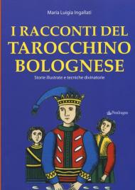 I racconti del tarocchino bolognese. Storie illustrate e tecniche divinatorie