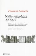 Nella repubblica del libro. Bibliomani celebri, librai d'altri tempi, spigolature e curiosità bibliografiche