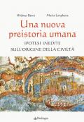 Una nuova preistoria umana. Ipotesi inedite sull'origine della civiltà