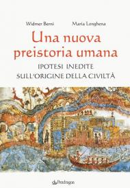 Una nuova preistoria umana. Ipotesi inedite sull'origine della civiltà