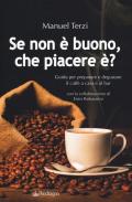 Se non è buono, che piacere è? Guida per preparare e degustare il caffè a casa e al bar