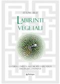 Labirinti vegetali. La guida completa alle architetture verdi dei cinque continenti. Ediz. illustrata