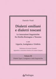 Dialetti emiliani e dialetti toscani. Dialetti emiliani e dialetti toscani. Le interazioni linguistiche fra Emilia-Romagna e Toscana e con Liguria, Lunigiana e Umbria. Vol. 3: Dialetti liguri, Lunigiana e isole linguistiche.