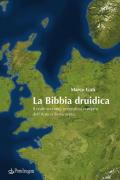 Bibbia druidica. Il reale scenario geografico europeo nell'Antico Testamento (La)